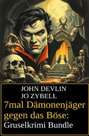 7mal Dämonenjäger gegen das Böse: Gruselkrimi Bundle - John Devlin & Jo Zybell
