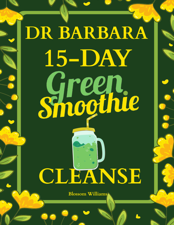 Dr. Barbara 15-Day Green Smoothie Cleanse - Blossom Williams Cover Art