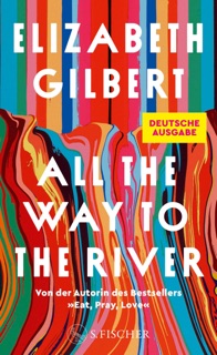All the Way to the River by Elizabeth Gilbert