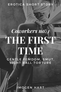 Erotica Short Story: Coworkers no. 1 – The First Time – Gentle Femdom, Smut, Light Ball Torture by Imogen Hart