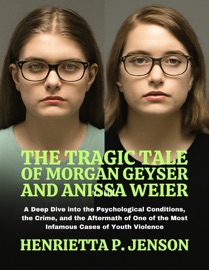 The Tragic Tale of Morgan Geyser and Anissa Weier - Henrietta P. Jenson