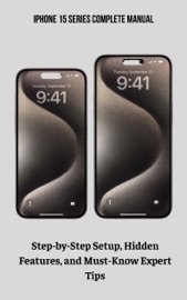 iPhone 15 Series Complete Manual Step-by-Step Setup, Hidden Features, and Must-Know Expert Tips