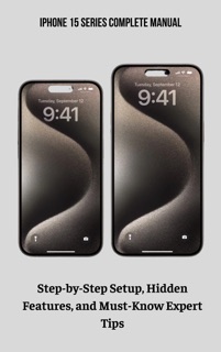iPhone 15 Series Complete Manual Step-by-Step Setup, Hidden Features, and Must-Know Expert Tips by Quashida Russell