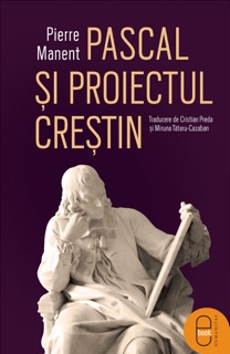 Pascal si proiectul crestin by Pierre Manent