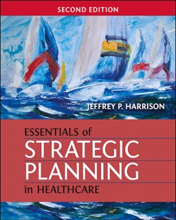 Essentials of Strategic Planning in Healthcare, Second Edition by Jeffrey P. Harrison
