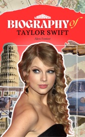 Biography of Taylor Swift - Alex Foster