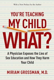 You're Teaching My Child What? - Miriam Grossman