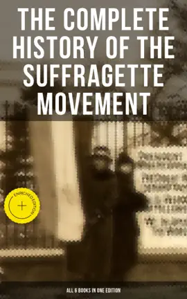 The Complete History of the Suffragette Movement - All 6 Books in One Edition)