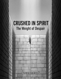 Crushed In Spirit The Weight Of Despair - Alice Dickson