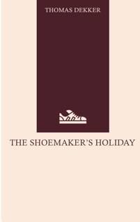 The Shoemaker's Holiday by Thomas Dekker