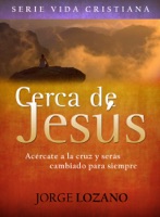 Cerca de Jesús: Acércate a la cruz y serás cambiado para siempre