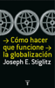 Cómo hacer que funcione la globalización - Joseph E. Stiglitz