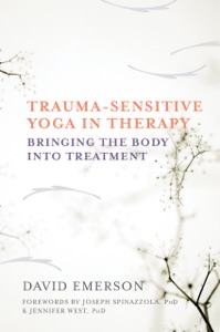 Trauma-Sensitive Yoga in Therapy: Bringing the Body into Treatment