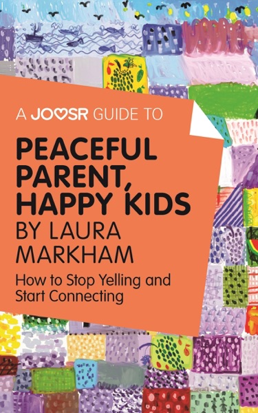 A Joosr Guide to... Peaceful Parent, Happy Kids by Laura Markham
