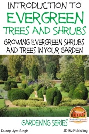 Introduction to Evergreen Trees and Shrubs: Growing Evergreen Shrubs and Trees in Your Garden - Dueep Jyot Singh