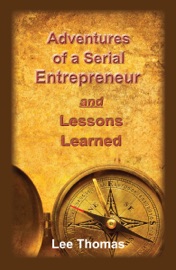 Adventures of a Serial Entrepreneur and Lessons Learned - Lee Thomas