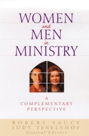 Women and Men in Ministry - Robert Saucy, Judith TenElshof, Clinton Arnold, JOHN COE, Thomas Finley, Sherwood Lingenfelter & Michael Wilkins