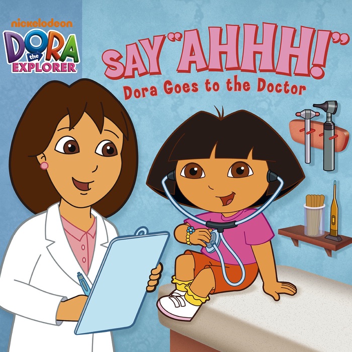 Say Ahhh! Dora Goes to the Doctor (Dora the Explorer)