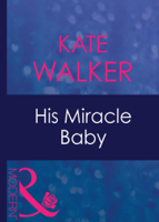 Kate Walker - His Miracle Baby artwork