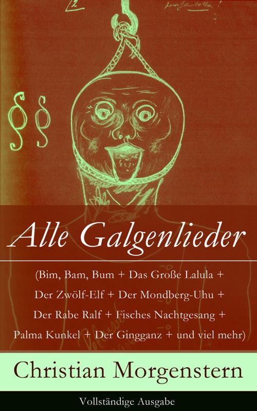 Alle Galgenlieder (Bim, Bam, Bum + Das Große Lalula + Der Zwölf-Elf + Der Mondberg-Uhu + Der Rabe Ralf + Fisches Nachtgesang + Palma Kunkel + Der Gingganz + und viel mehr) - Vollständige Ausgabe
