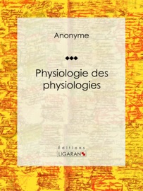 Physiologie des physiologies - Anonyme & Ligaran