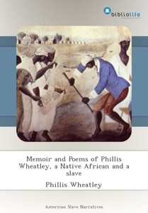 Memoir and Poems of Phillis Wheatley, a Native African and a slave