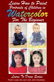 Learn How to Paint Portraits of Children In Watercolor For the Absolute Beginner - Paolo Lopez de Leon & John Davidson