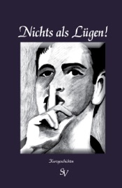 Nichts als Lügen! - Kerstin Surra, Christa Huber, Ulrike Zimmermann, Paola Reinhardt, Karin Schweitzer, Hendrik Blome, Klaus Köllisch, Britt Glaser, Beate Schmidt, Charly Kappel, Bernar LeSton, Anja Steffen, Christina Wuttke, Alf Glocker, Anja Kubica, Christine Illietschko, Christoph Gross, Anne Lehninger, Claudia Dietrich, Daniel Mylow, Anna Neder-von der Goltz, Ev van der Gracht, Eva Haaring-Kappel, Frank Tischmann, Gisela Seekamp, Gudrun Leitgeb, Heinz H Hadwiger, Heidrun Böhm, Heike Huxdorf, Heike Knaak, Hermann Bauer, Hildegard Fillbrandt, Jana Appel, Johanna Sibera, Jonis Hartmann, Josef Przyklenk, Karin Hufnagel, Katja Niederländer, Liliana Kremser, Lorenz-Peter Andresen, Maren Schönfeld, Margit Haas, Maria Hertting, Kim Johannsen, Marianne Schubert, Martina Bethe-Hartwig, Matthias Kohn, Michael Niggemann, Norbert J. Wiegelmann, Peter Suska-Zerbes, Regina Berger, Sabine Jacob, Regine Schineis, Sabine Kohlert, Samson Cvetkovic, Susanne Czuba-Konrad, Susi Laubach, Sven Linnartz, Thomas Karg, Ulla Stumbauer, Ulrike Buchgeister, Veronika Wehner, Uta Bösinger, Wolfgang Rödig & Nicole Veldboer