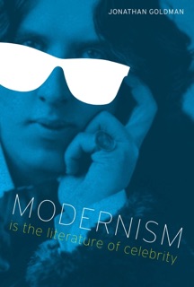 Modernism Is the Literature of Celebrity by Jonathan Goldman