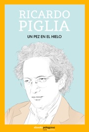 Un pez en el hielo - Ricardo Piglia