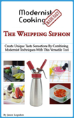 Modernist Cooking Made Easy: The Whipping SIphon - Jason Logsdon