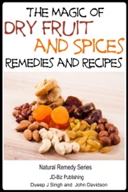 The Magic of Dry Fruit and Spices With Healthy Remedies and Tasty Recipes - Dueep Jyot Singh & John Davidson