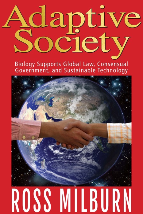 Adaptive Society: Biology Supports Global Law, Consensual Government, and Sustainable Technology