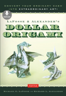 LaFosse & Alexander's Dollar Origami by Michael G. LaFosse & Richard L. Alexander