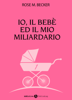 Io, il bebè ed il mio miliardario - vol. 1 - Rose M. Becker