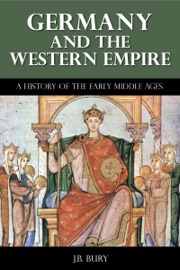 Germany and the Western Empire - A History of the Early Middle Ages - J.B. Bury