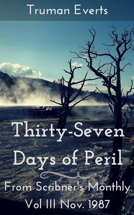 Thirty-Seven Days of Peril: From Scribner's Monthly Vol III Nov. 1987