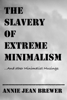 The Slavery of Extreme Minimalism and other Minimalist Musings - Annie Jean Brewer