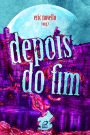 Depois do fim - Eric Novello, Alliah, Marcelo A. Galvão, Blanxe, Gerson Lodi-Ribeiro, Diogo de Souza, Eduardo Kasse, Nazarethe Fonseca & Cirilo S. Lemos