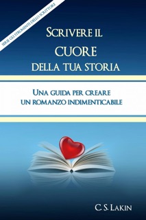 Scrivere Il Cuore Della Tua Storia by C. S. Lakin