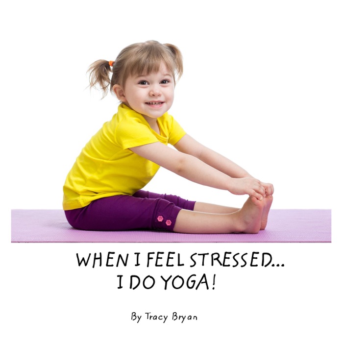 WHEN I FEEL STRESSED...                          I DO YOGA!