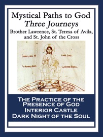 Mystical Paths to God: Three Journeys - Saint Teresa of Avila, Brother Lawrence & St. John of the Cross
