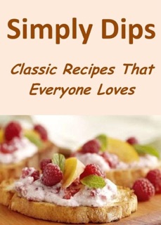Simply Dips: Classic Recipes That Everyone Loves by Lauren Fowler