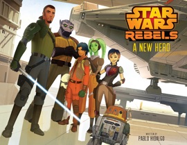 Star Wars Rebels: A New Hero - Pablo Hidalgo & Lucasfilm Press