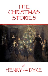 The Christmas Stories of Henry van Dyke by Henry Van Dyke