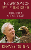 The Wisdom of David Attenborough: Thoughts of a National Treasure - Kenny Gordon
