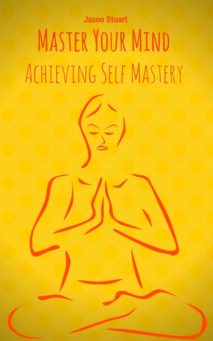 Master Your Mind: Achieving Self-Mastery