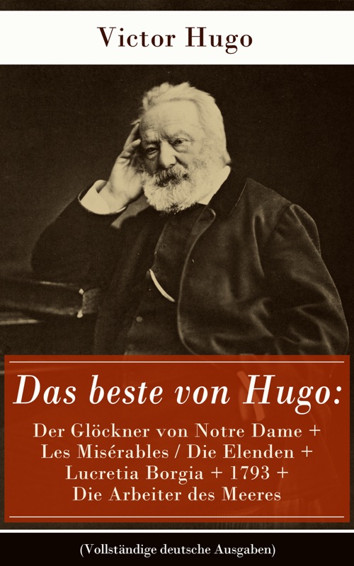 Das beste von Hugo: Der Glöckner von Notre Dame + Les Misérables / Die Elenden + Lucretia Borgia + 1793 + Die Arbeiter des Meeres (Vollständige deutsche Ausgaben)