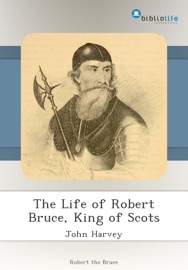 The Life of Robert Bruce, King of Scots - John Harvey
