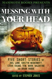 Mammoth Books presents Messing With Your Head - Brian Hodge, Joel Lane, Kirstyn McDermott, Mark Valentine, Steve Rasnic Tem & Stephen Jones